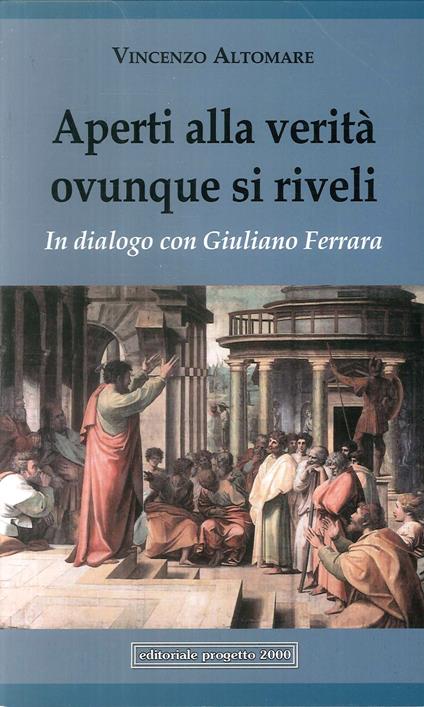 Aperti alla verità ovunque si riveli. In dialogo con Giuliano Ferrara - Vincenzo Altomare,Giuliano Ferrara - copertina