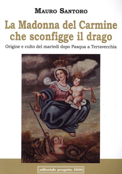 La Madonna del Carmine che sconfigge il drago. Origine e culto del martedì dopo Pasqua a Terravecchia - Mauro Santoro - copertina