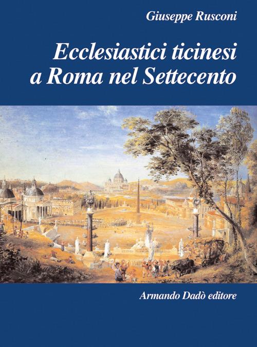 Ecclesiastici ticinesi a Roma nel Settecento - Giuseppe Rusconi - copertina