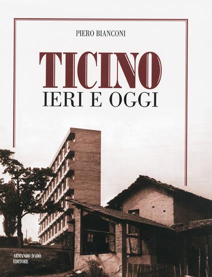 Ticino ieri e oggi. Ediz. illustrata - Piero Bianconi - copertina