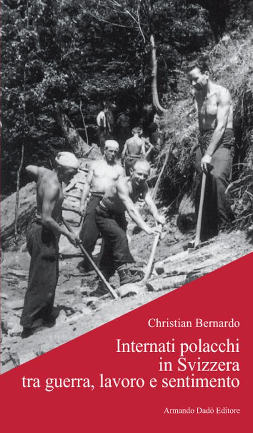 Internati polacchi in Svizzera tra guerra, lavoro e sentimento - Christian Bernardo - copertina