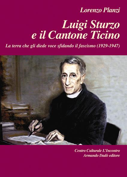 Luigi Sturzo e il Cantone Ticino. La terra che gli diede voce sfidando il fascismo (1929-1947) - Lorenzo Planzi - copertina