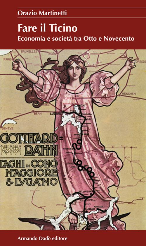 Fare il Ticino. Economia e società tra Otto e Novecento - Orazio Martinetti - copertina