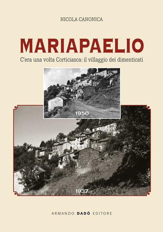 Mariapaelio. C'era una volta Corticiasca: il villaggio dei dimenticati - Nicola Canonica - copertina