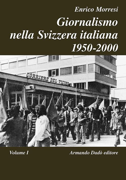 Giornalismo nella Svizzera italiana (1950-2000). Vol. 1 - Enrico Morresi - copertina