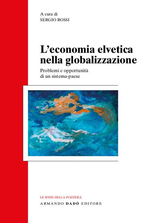 L'economia svizzera nella globalizzazione. Problemi e opportunità di un sistema-paese - copertina