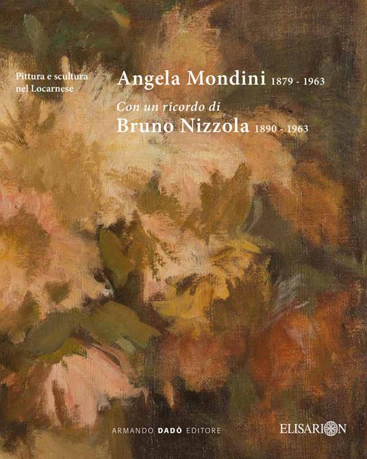 Angela Mondini 1879-1963. Con un ricordo di Bruno Nizzola 1890-1963. Ediz. illustrata - Claudio Guarda - copertina