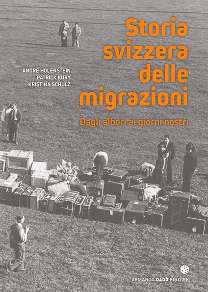 Storia svizzera delle migrazioni. Dagli albori ai giorni nostri - Andre Holenstein,Patrick Kury,Kristina Schulz - copertina