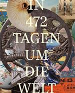 Im 472 Tage um die Welt. Das Zeugnis eines Schweizer Globetrotters 1878-1879. Ediz. illustrata