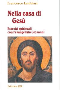 Nella casa di Gesù. Esercizi spirituali con l'Evangelista Giovanni - Francesco Lambiasi - copertina