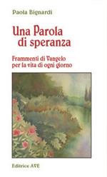 Una parola di speranza. Frammenti di vangelo per la vita di ogni giorno