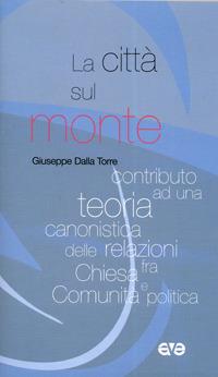 La città sul monte. Contributo ad una teoria canonistica delle relazioni fra chiesa e comunità politica - Giuseppe Dalla Torre - copertina