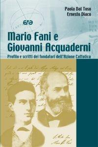 Mario Fani e Giovanni Acquaderni. Profilo e scritti dei fondatori dell'Azione Cattolica - Paola Dal Toso,Ernesto Diaco - copertina