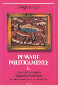 Il tempo dell'azione politica. Dal centrismo al centrosinistra. Vol. 1: Pensare politicamente. - Giuseppe Lazzati - copertina