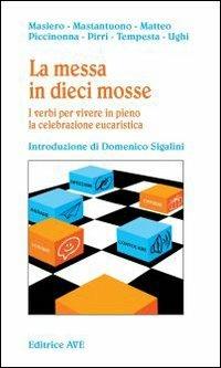 La messa in dieci mosse. I verbi per vivere in pieno la celebrazione eucaristica - Giuseppe Masiero,Antonio Mastantuono,Armando Matteo - copertina