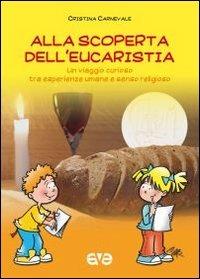 Alla scoperta dell'eucarestia. Un viaggio curioso tra esperienze umane e senso religioso - Cristina Carnevale - copertina