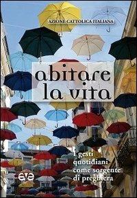 Abitare la vita. I gesti quotidiani come sorgente di preghiera - copertina