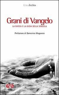 Grani di Vangelo. La fatica e la gioia della sequela - Erina Ferlito - copertina