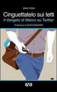 Cinguettatelo sui tetti. Il Vangelo di Marco su Twitter - Dino Pirri - copertina