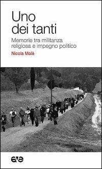 Uno dei tanti. Memorie tra militanza religiosa e impegno politico - Nicola Molè - copertina