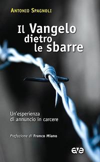 Il vangelo dietro le sbarre. Un'esperienza di annuncio in carcere - Antonio Spagnoli - copertina