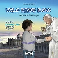 Voglio essere buono. La vita di Giovanni XXIII raccontata ai ragazzi - Paolo Reineri - copertina