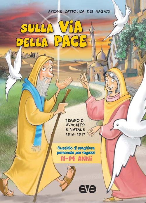 Sulla via della pace. Sussidio di preghiera personale per ragazzi 11-14 anni. Tempo di Avvento e Natale 2016-2017. Vol. 3 - copertina