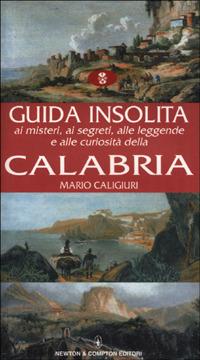 Guida insolita ai misteri, ai segreti, alle leggende e alle curiosità della Calabria - Mario Caligiuri - copertina