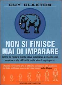 Non si finisce mai di imparare. Come la nostra mente deve adattarsi al mondo che cambia e alle difficoltà della vita di ogni giorno - Guy Claxton - copertina