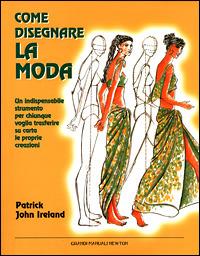 Come disegnare la moda. Un indispensabile strumento per chiunque voglia trasferire su carta le proprie creazioni - Patrick J. Ireland - copertina