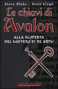 Le chiavi di Avalon. Alla scoperta del mistero di re Artù - Steve Blake -  Scott Lloyd - - Libro - Newton Compton Editori - I volti della storia | IBS