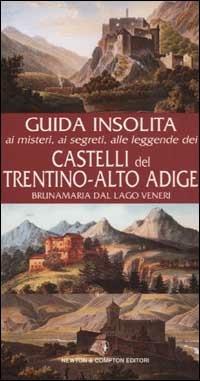 Guida insolita ai misteri, ai segreti, alle leggende e alle curiosità dei castelli del Trentino-Alto Adige - Bruna M. Dal Lago Veneri - copertina