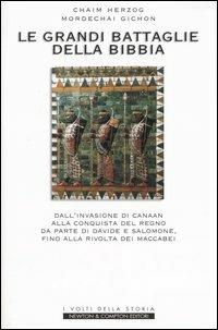 Le grandi battaglie della Bibbia. Dall'invasione di Canaan alla conquista del regno da parte di Davide e Salomone, fino alla rivolta dei Maccabei - Chaim Herzog,Mordechai Gichon - copertina