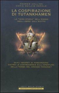 La cospirazione di Tutankhamen. La «vera storia» dell'esodo degli Ebrei dall'Egitto - Andrew Collins,Chris Ogilvie-Herald - copertina