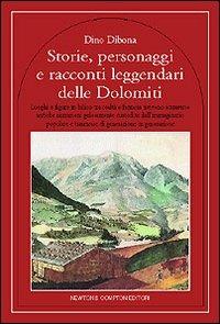 Storie personaggi e racconti delle dolomiti: luoghi e figure in bilico fra realtà e fantasia rivivono attraverso antiche narrazioni gelosamente custodite dall'immaginario popolare e trasmesse di generazione in generazione - Dino Dibona - copertina