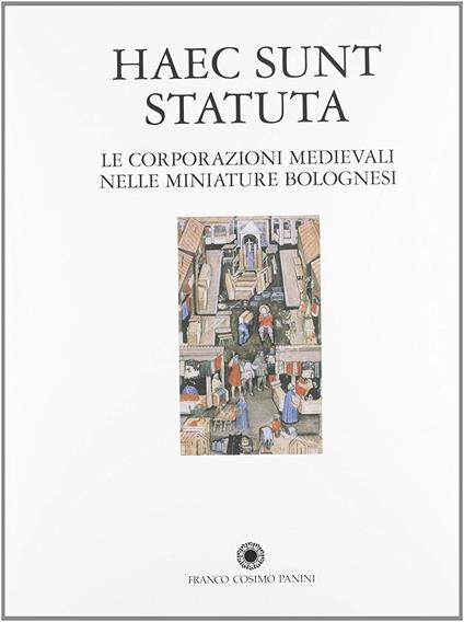 Haec sunt statuta. Le corporazioni medioevali nella miniatura bolognese - copertina