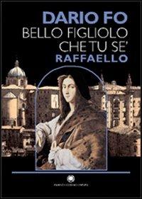 Bello figliolo che tu se': Raffaello. Ediz. illustrata - Dario Fo - copertina