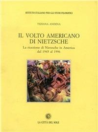 Il volto americano di Nietzsche. La ricezione di Nietzsche in America dal 1945 al 1996 - Tiziana Andina - copertina