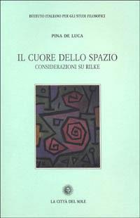 Il cuore dello spazio. Considerazioni su Rilke - Pina De Luca - copertina