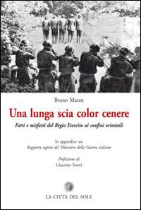 La lunga scia color cenere. Fatti e misfatti del regio esercito ai confini orientali - Bruno Maran - copertina