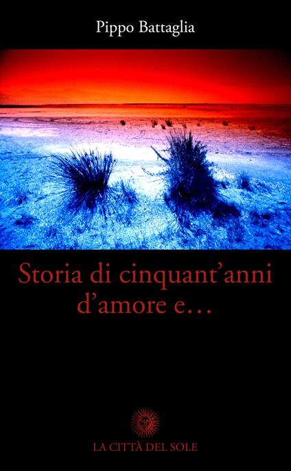 Storia di cinquant'anni d'amore e... - Pippo Battaglia - copertina