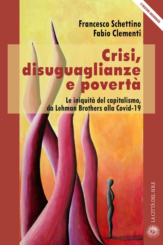 Crisi, disuguaglianze e povertà. Le iniquità del capitalismo, da Lehman Brothers alla Covid-19 - Francesco Schettino,Fabio Clementi - copertina