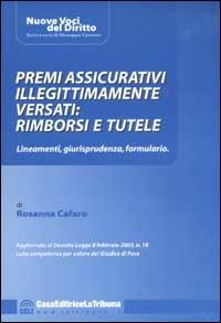 Premi assicurativi illegittimamente versati: rimborsi e tutele. Lineamenti, giurisprudenza, formulario - Rosanna Cafaro - copertina