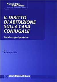 Il diritto di abitazione sulla casa coniugale. Dottrina e giurisprudenza - Adele Buffa - copertina