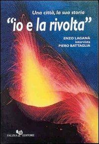 Io e la rivolta. Una città, la sua storia - Enzo Laganà,Piero Battaglia - copertina