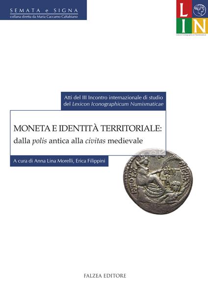 Moneta e identità territoriale: dalla polis antica alla civitas medievale. Atti del 3° Incontro internazionale di studio del «lexicon iconographicum numismaticae» (Bologna, 12-13 settembre 2013) - copertina