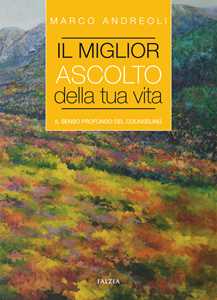 Libro Il miglior ascolto della tua vita. Il senso profondo del counseling Marco Andreoli