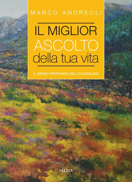 Il miglior ascolto della tua vita. Il senso profondo del counseling - Marco Andreoli - copertina