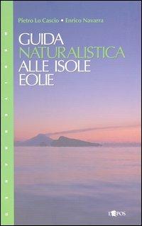 Guida naturalistica alle isole Eolie - Pietro Lo Cascio,Enrico Navarra - copertina
