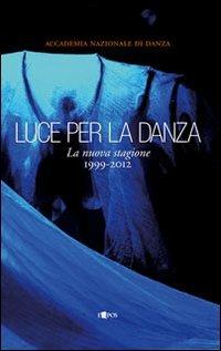 Luce per la danza. La nuova stagione 1999-2012. Ediz. illustrata - copertina